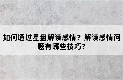 如何通过星盘解读感情？解读感情问题有哪些技巧？