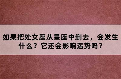 如果把处女座从星座中删去，会发生什么？它还会影响运势吗？