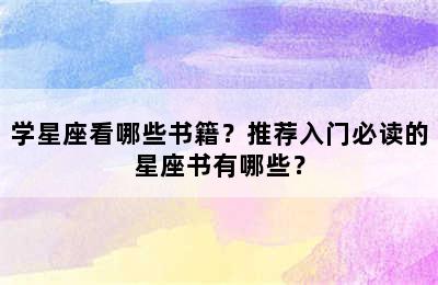 学星座看哪些书籍？推荐入门必读的星座书有哪些？