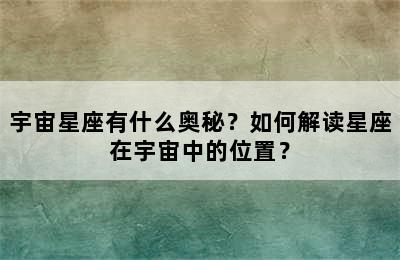 宇宙星座有什么奥秘？如何解读星座在宇宙中的位置？