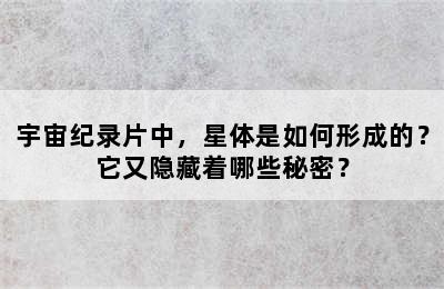 宇宙纪录片中，星体是如何形成的？它又隐藏着哪些秘密？