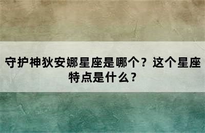 守护神狄安娜星座是哪个？这个星座特点是什么？