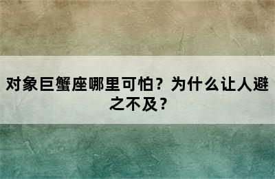 对象巨蟹座哪里可怕？为什么让人避之不及？