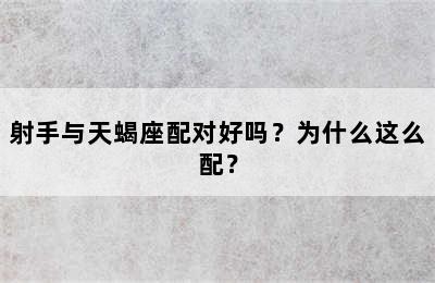 射手与天蝎座配对好吗？为什么这么配？