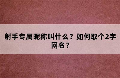 射手专属昵称叫什么？如何取个2字网名？