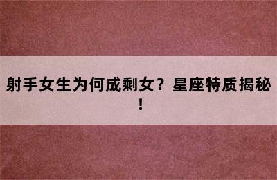 射手女生为何成剩女？星座特质揭秘！