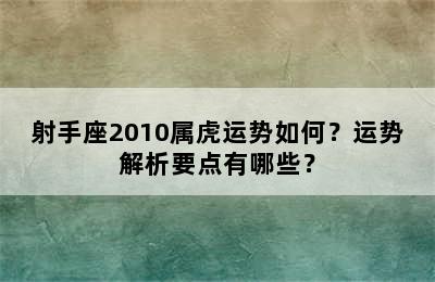 射手座2010属虎运势如何？运势解析要点有哪些？
