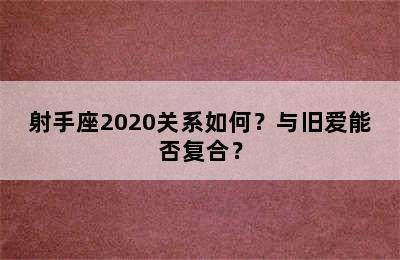 射手座2020关系如何？与旧爱能否复合？
