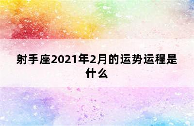 射手座2021年2月的运势运程是什么