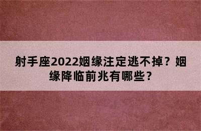 射手座2022姻缘注定逃不掉？姻缘降临前兆有哪些？