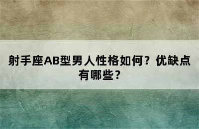 射手座AB型男人性格如何？优缺点有哪些？