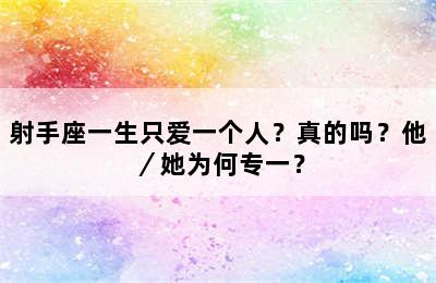 射手座一生只爱一个人？真的吗？他／她为何专一？