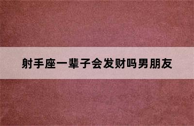 射手座一辈子会发财吗男朋友