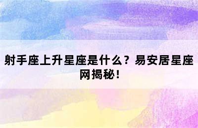 射手座上升星座是什么？易安居星座网揭秘！