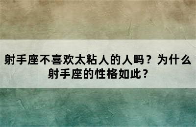 射手座不喜欢太粘人的人吗？为什么射手座的性格如此？