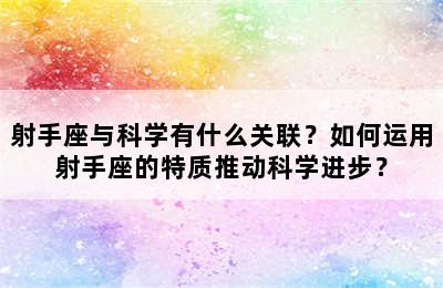 射手座与科学有什么关联？如何运用射手座的特质推动科学进步？