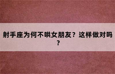 射手座为何不哄女朋友？这样做对吗？