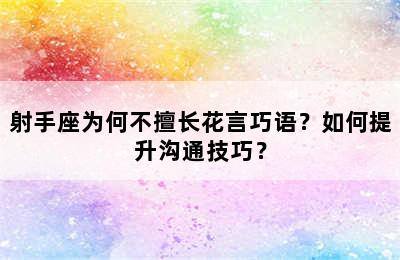 射手座为何不擅长花言巧语？如何提升沟通技巧？