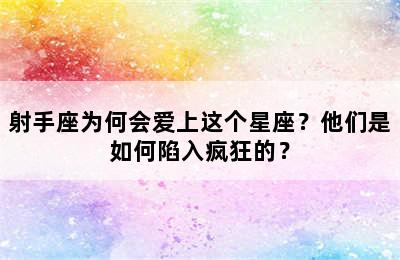 射手座为何会爱上这个星座？他们是如何陷入疯狂的？