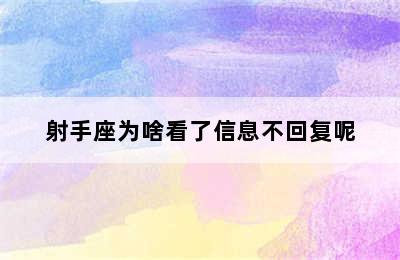 射手座为啥看了信息不回复呢