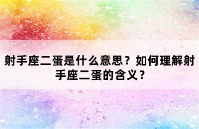 射手座二蛋是什么意思？如何理解射手座二蛋的含义？