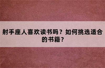 射手座人喜欢读书吗？如何挑选适合的书籍？