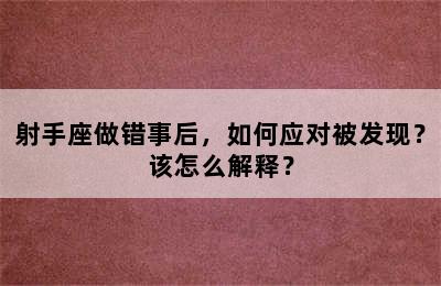 射手座做错事后，如何应对被发现？该怎么解释？