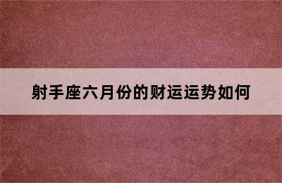 射手座六月份的财运运势如何