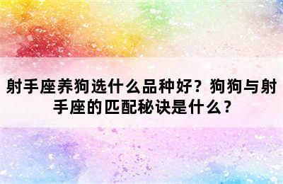 射手座养狗选什么品种好？狗狗与射手座的匹配秘诀是什么？