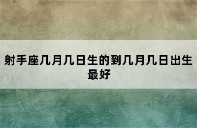 射手座几月几日生的到几月几日出生最好