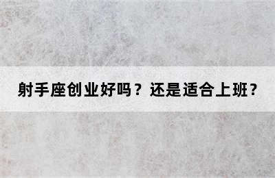 射手座创业好吗？还是适合上班？