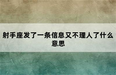 射手座发了一条信息又不理人了什么意思