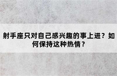 射手座只对自己感兴趣的事上进？如何保持这种热情？