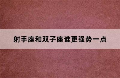 射手座和双子座谁更强势一点