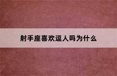 射手座喜欢逗人吗为什么