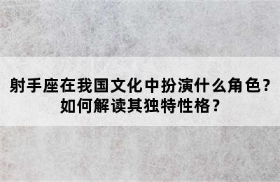 射手座在我国文化中扮演什么角色？如何解读其独特性格？
