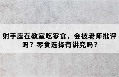 射手座在教室吃零食，会被老师批评吗？零食选择有讲究吗？