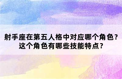 射手座在第五人格中对应哪个角色？这个角色有哪些技能特点？