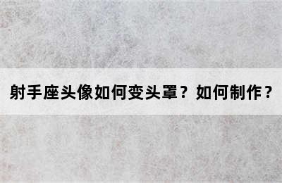 射手座头像如何变头罩？如何制作？