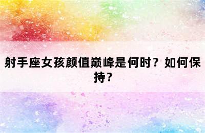 射手座女孩颜值巅峰是何时？如何保持？