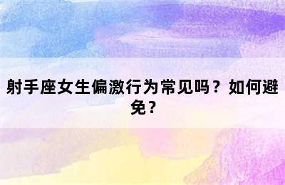 射手座女生偏激行为常见吗？如何避免？