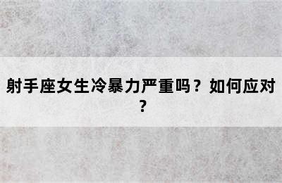 射手座女生冷暴力严重吗？如何应对？
