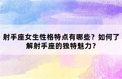 射手座女生性格特点有哪些？如何了解射手座的独特魅力？