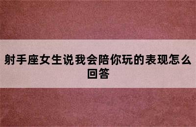 射手座女生说我会陪你玩的表现怎么回答