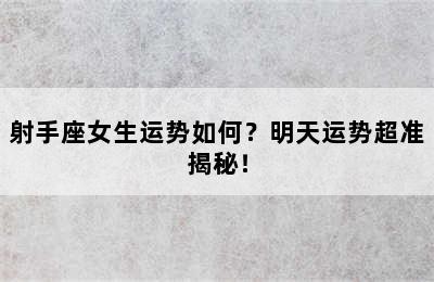 射手座女生运势如何？明天运势超准揭秘！