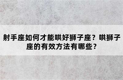 射手座如何才能哄好狮子座？哄狮子座的有效方法有哪些？