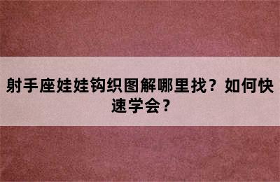 射手座娃娃钩织图解哪里找？如何快速学会？