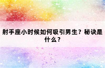 射手座小时候如何吸引男生？秘诀是什么？