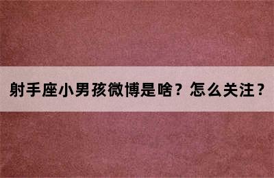 射手座小男孩微博是啥？怎么关注？