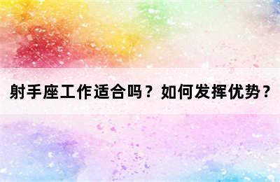 射手座工作适合吗？如何发挥优势？